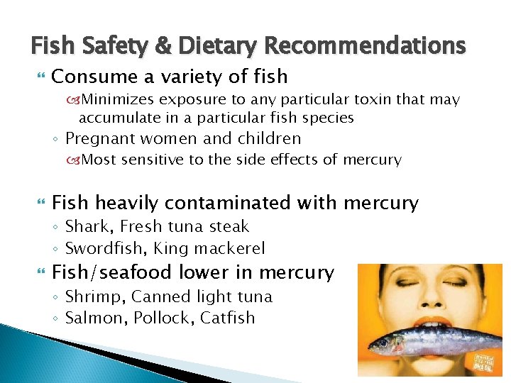 Fish Safety & Dietary Recommendations Consume a variety of fish Minimizes exposure to any Fish Safety & Dietary Recommendations Consume a variety of fish Minimizes exposure to any