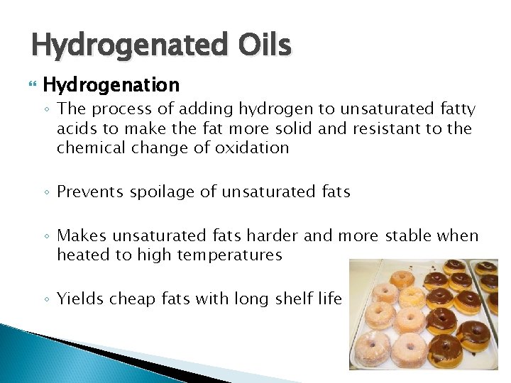 Hydrogenated Oils Hydrogenation ◦ The process of adding hydrogen to unsaturated fatty acids to Hydrogenated Oils Hydrogenation ◦ The process of adding hydrogen to unsaturated fatty acids to
