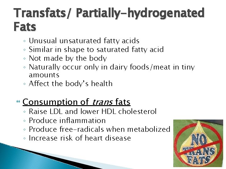 Transfats/ Partially-hydrogenated Fats Unusual unsaturated fatty acids Similar in shape to saturated fatty acid Transfats/ Partially-hydrogenated Fats Unusual unsaturated fatty acids Similar in shape to saturated fatty acid