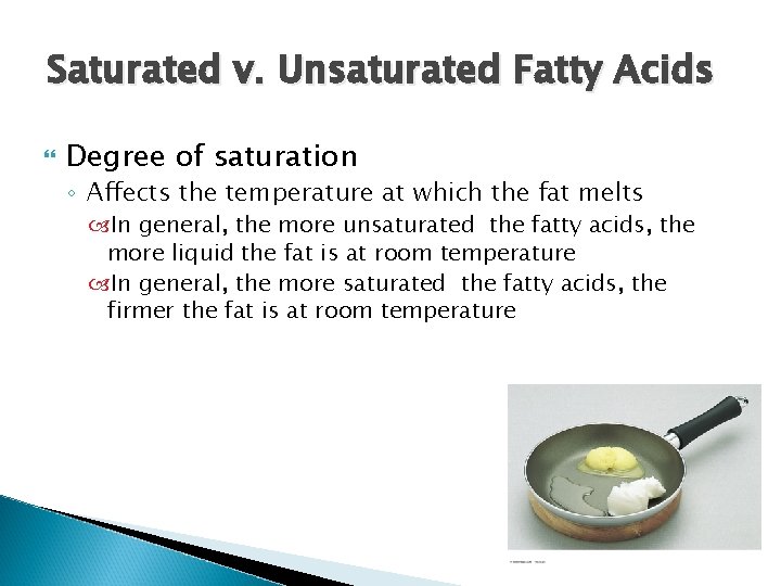 Saturated v. Unsaturated Fatty Acids Degree of saturation ◦ Affects the temperature at which Saturated v. Unsaturated Fatty Acids Degree of saturation ◦ Affects the temperature at which