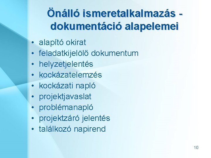Önálló ismeretalkalmazás dokumentáció alapelemei • • • alapító okirat feladatkijelölő dokumentum helyzetjelentés kockázatelemzés kockázati