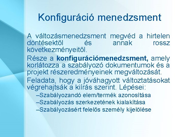 Konfiguráció menedzsment A változásmenedzsment megvéd a hirtelen döntésektől és annak rossz következményeitől. Része a