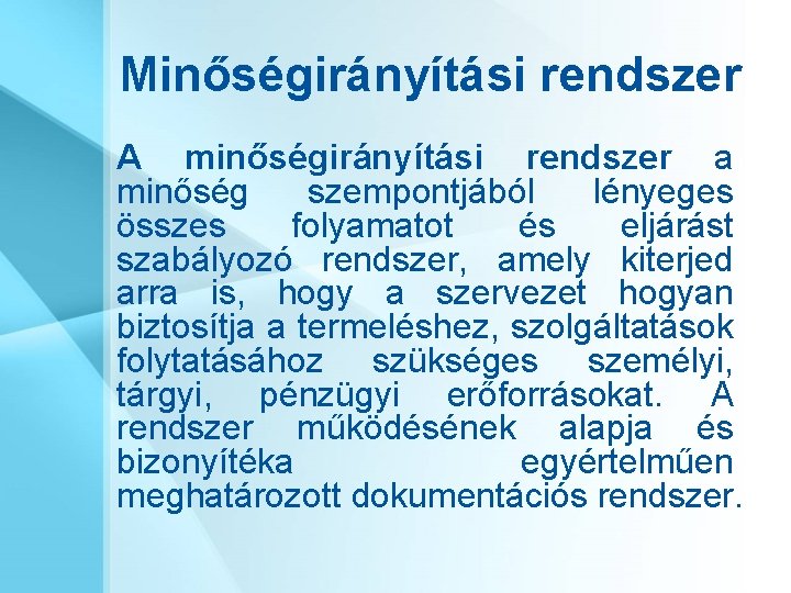 Minőségirányítási rendszer A minőségirányítási rendszer a minőség szempontjából lényeges összes folyamatot és eljárást szabályozó