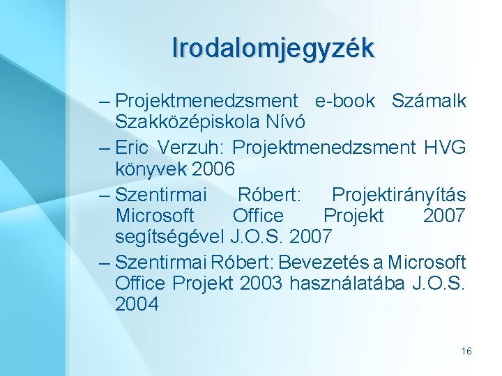 Irodalomjegyzék – Projektmenedzsment e-book Számalk Szakközépiskola Nívó – Eric Verzuh: Projektmenedzsment HVG könyvek 2006