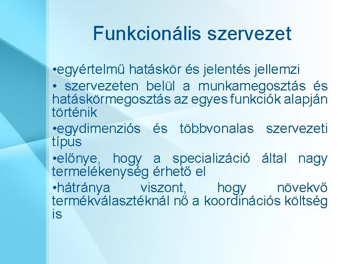 Funkcionális szervezet • egyértelmű hatáskör és jelentés jellemzi • szervezeten belül a munkamegosztás és