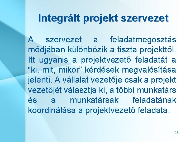 Integrált projekt szervezet A szervezet a feladatmegosztás módjában különbözik a tiszta projekttől. Itt ugyanis