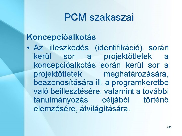 PCM szakaszai Koncepcióalkotás • Az illeszkedés (identifikáció) során kerül sor a projektötletek a koncepcióalkotás