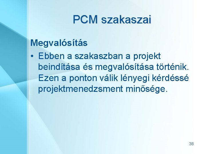 PCM szakaszai Megvalósítás • Ebben a szakaszban a projekt beindítása és megvalósítása történik. Ezen