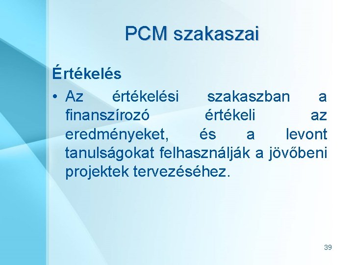 PCM szakaszai Értékelés • Az értékelési szakaszban a finanszírozó értékeli az eredményeket, és a