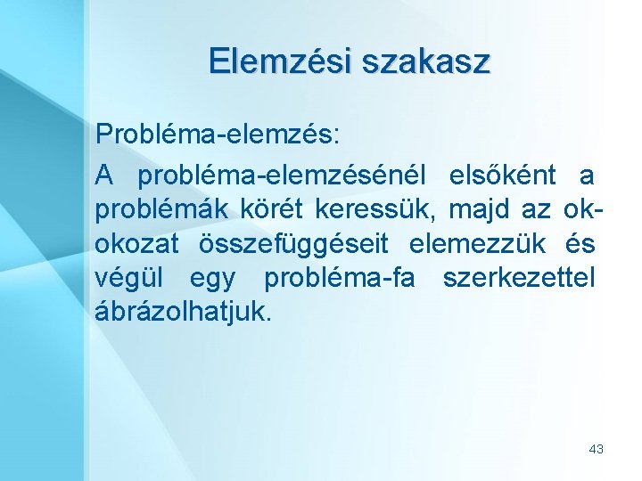 Elemzési szakasz Probléma-elemzés: A probléma-elemzésénél elsőként a problémák körét keressük, majd az okokozat összefüggéseit