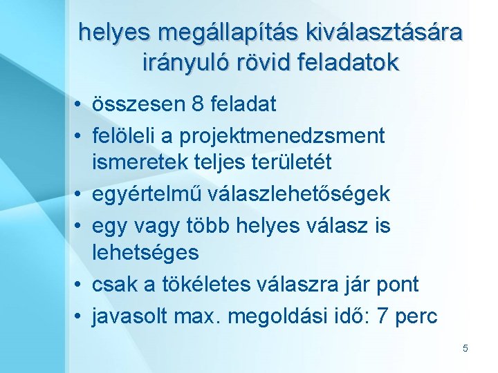 helyes megállapítás kiválasztására irányuló rövid feladatok • összesen 8 feladat • felöleli a projektmenedzsment