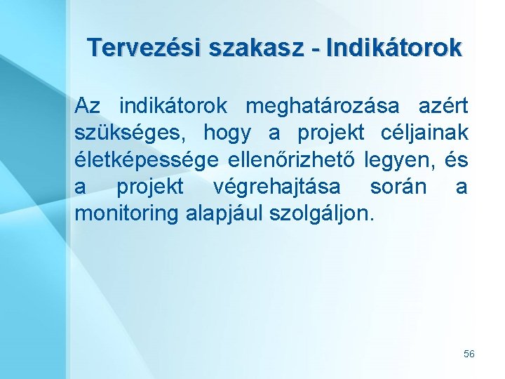 Tervezési szakasz - Indikátorok Az indikátorok meghatározása azért szükséges, hogy a projekt céljainak életképessége