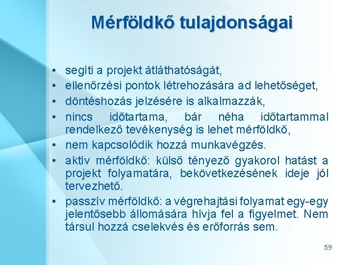 Mérföldkő tulajdonságai • • segíti a projekt átláthatóságát, ellenőrzési pontok létrehozására ad lehetőséget, döntéshozás