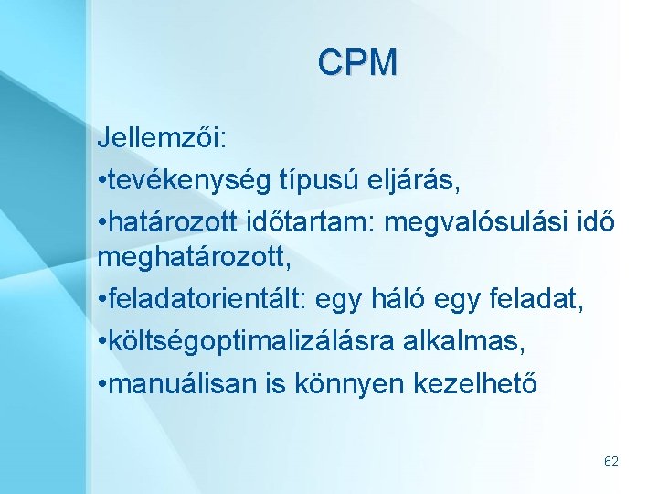 CPM Jellemzői: • tevékenység típusú eljárás, • határozott időtartam: megvalósulási idő meghatározott, • feladatorientált: