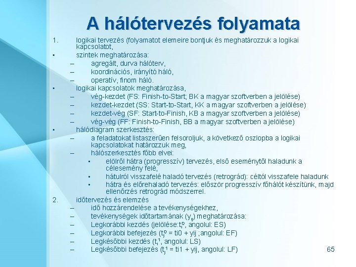 A hálótervezés folyamata 1. • • • 2. logikai tervezés (folyamatot elemeire bontjuk és