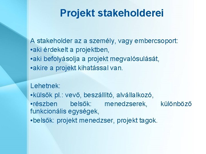 Projekt stakeholderei A stakeholder az a személy, vagy embercsoport: • aki érdekelt a projektben,