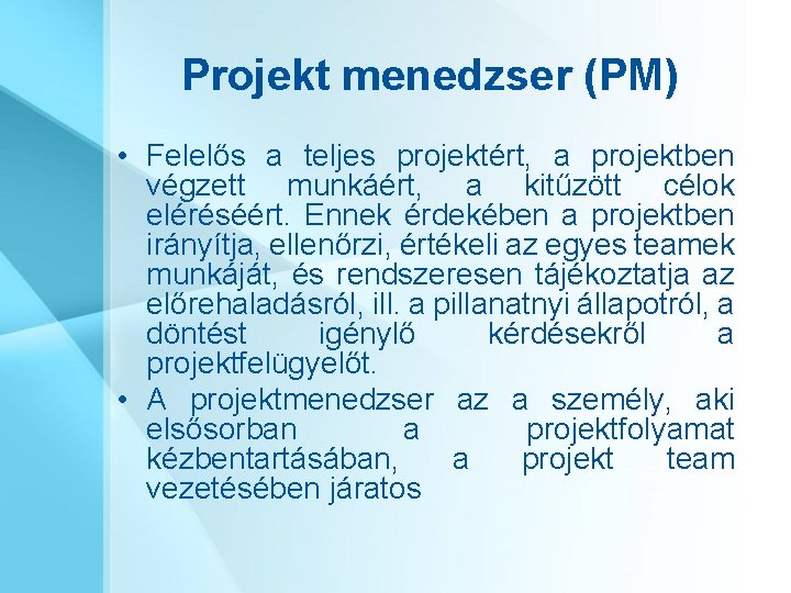 Projekt menedzser (PM) • Felelős a teljes projektért, a projektben végzett munkáért, a kitűzött