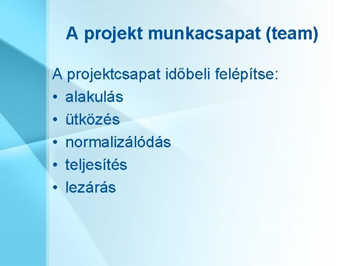 A projekt munkacsapat (team) A projektcsapat időbeli felépítse: • alakulás • ütközés • normalizálódás