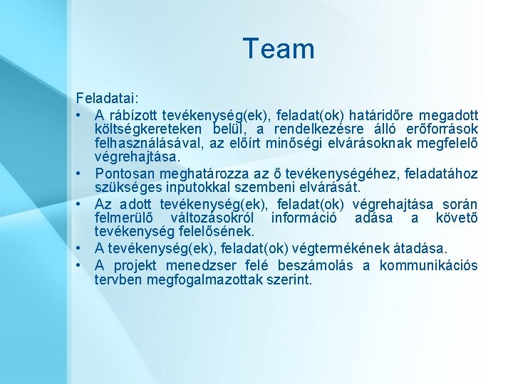 Team Feladatai: • A rábízott tevékenység(ek), feladat(ok) határidőre megadott költségkereteken belül, a rendelkezésre álló