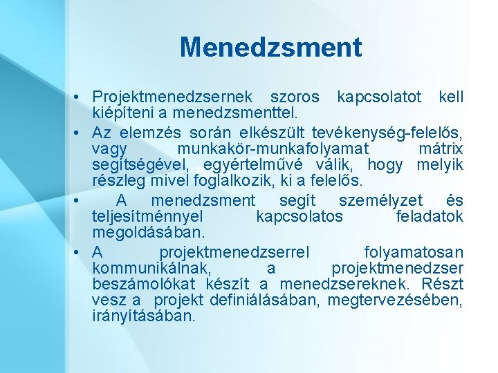 Menedzsment • Projektmenedzsernek szoros kapcsolatot kell kiépíteni a menedzsmenttel. • Az elemzés során elkészült