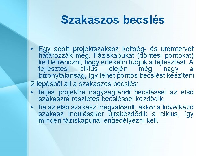 Szakaszos becslés • Egy adott projektszakasz költség- és ütemtervét határozzák meg. Fáziskapukat (döntési pontokat)