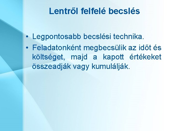 Lentről felfelé becslés • Legpontosabb becslési technika. • Feladatonként megbecsülik az időt és költséget,