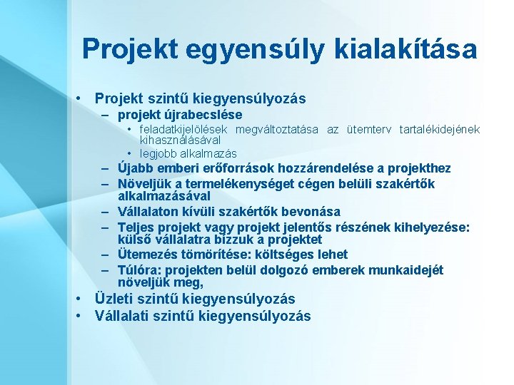 Projekt egyensúly kialakítása • Projekt szintű kiegyensúlyozás – projekt újrabecslése • feladatkijelölések megváltoztatása az