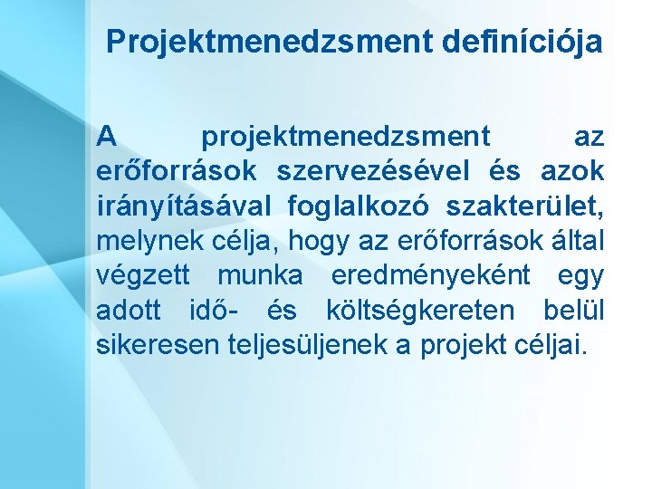 Projektmenedzsment definíciója A projektmenedzsment az erőforrások szervezésével és azok irányításával foglalkozó szakterület, melynek célja,