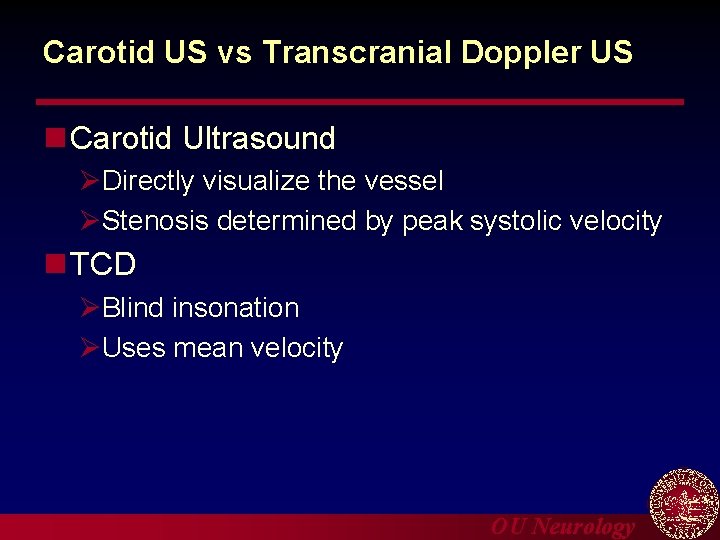 Carotid US vs Transcranial Doppler US n Carotid Ultrasound ØDirectly visualize the vessel ØStenosis