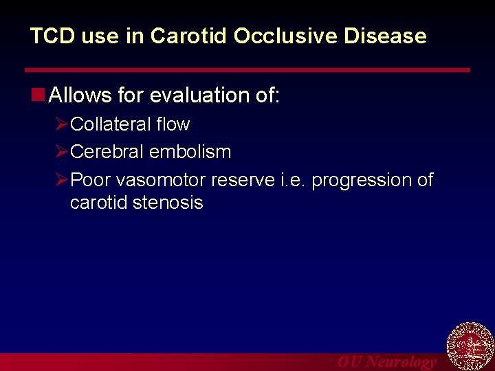 TCD use in Carotid Occlusive Disease n Allows for evaluation of: ØCollateral flow ØCerebral
