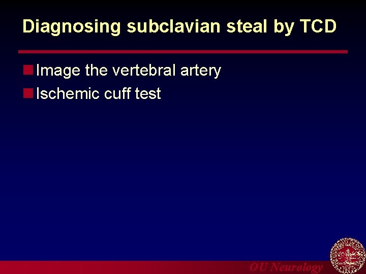 Diagnosing subclavian steal by TCD n Image the vertebral artery n Ischemic cuff test