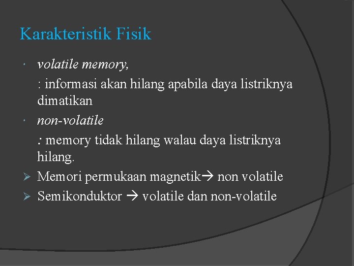 Karakteristik Fisik volatile memory, : informasi akan hilang apabila daya listriknya dimatikan non-volatile :