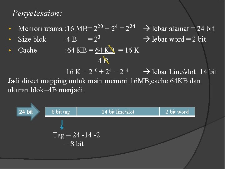 Penyelesaian: Memori utama : 16 MB= 220 + 24 = 224 lebar alamat =