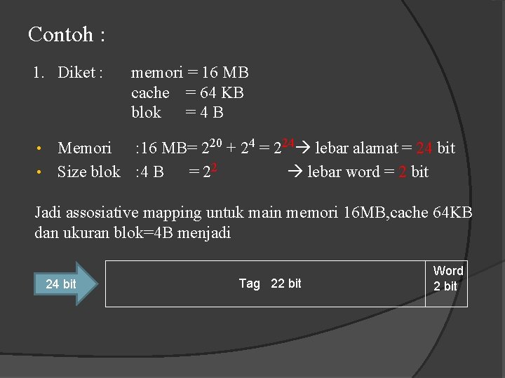 Contoh : 1. Diket : memori = 16 MB cache = 64 KB blok