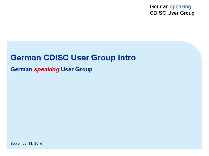 German speaking CDISC User Group German CDISC User Group Intro German speaking User Group