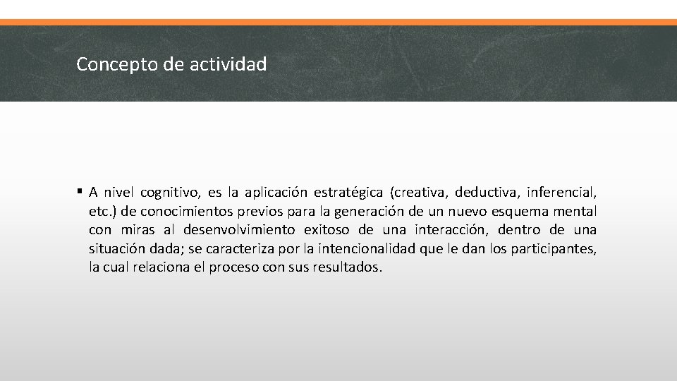 Concepto de actividad § A nivel cognitivo, es la aplicación estratégica (creativa, deductiva, inferencial,