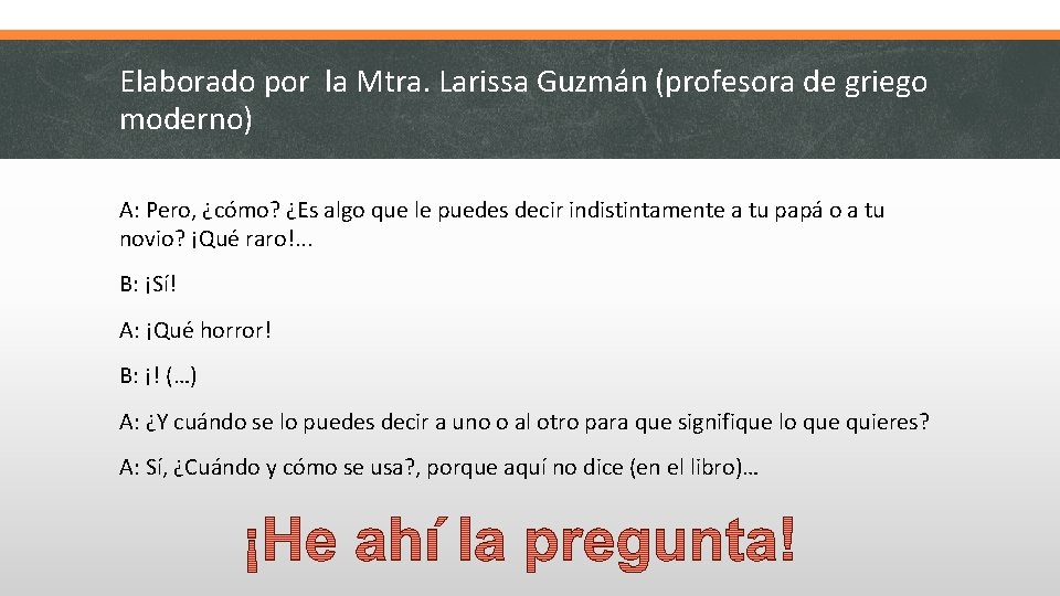 Elaborado por la Mtra. Larissa Guzmán (profesora de griego moderno) A: Pero, ¿cómo? ¿Es