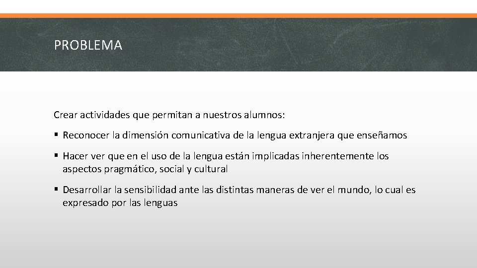 PROBLEMA Crear actividades que permitan a nuestros alumnos: § Reconocer la dimensión comunicativa de