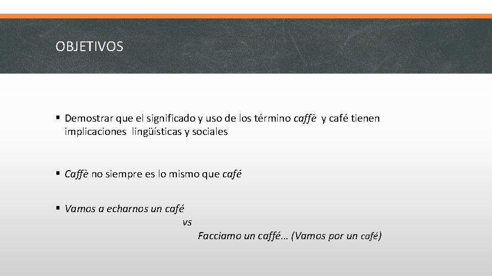 OBJETIVOS § Demostrar que el significado y uso de los término caffè y café