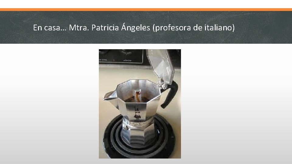 En casa… Mtra. Patricia Ángeles (profesora de italiano) 