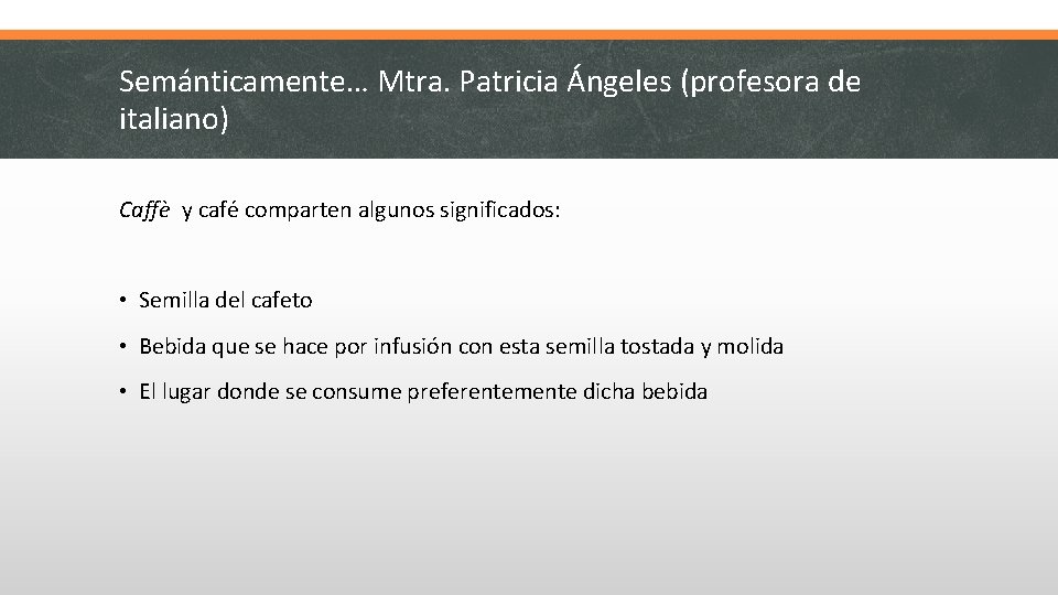 Semánticamente… Mtra. Patricia Ángeles (profesora de italiano) Caffè y café comparten algunos significados: •