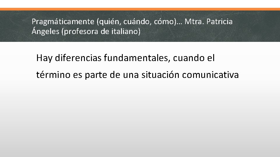 Pragmáticamente (quién, cuándo, cómo)… Mtra. Patricia Ángeles (profesora de italiano) Hay diferencias fundamentales, cuando