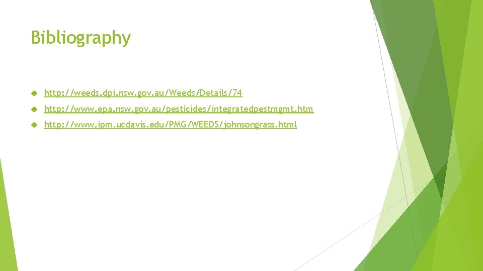 Bibliography http: //weeds. dpi. nsw. gov. au/Weeds/Details/74 http: //www. epa. nsw. gov. au/pesticides/integratedpestmgmt. htm