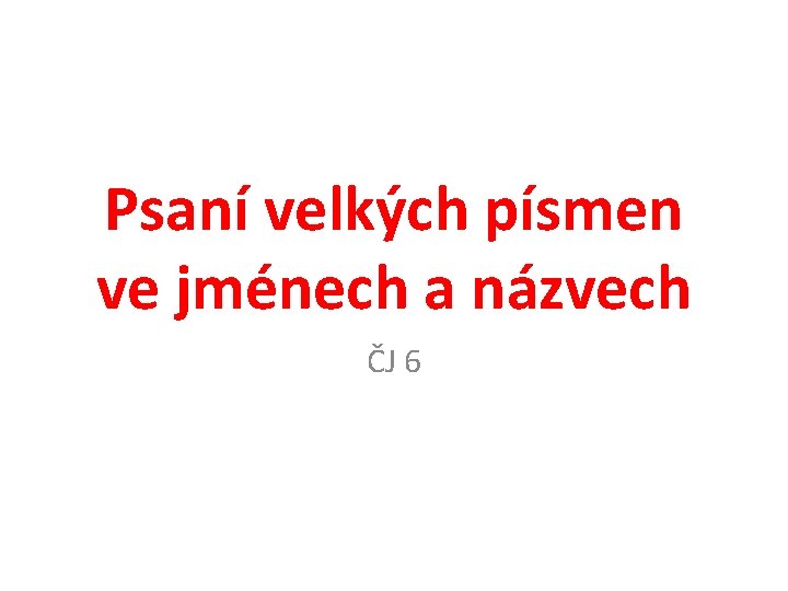 Psaní velkých písmen ve jménech a názvech ČJ 6 