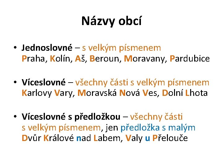 Názvy obcí • Jednoslovné – s velkým písmenem Praha, Kolín, Aš, Beroun, Moravany, Pardubice