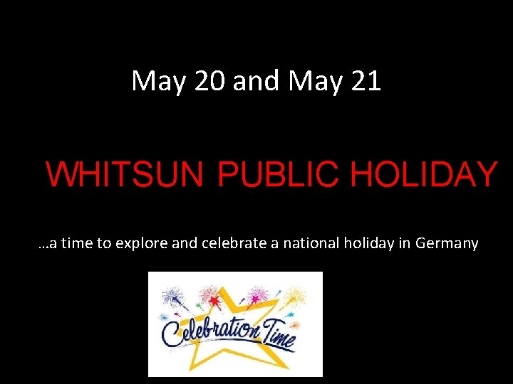 May 20 and May 21 WHITSUN PUBLIC HOLIDAY …a time to explore and celebrate