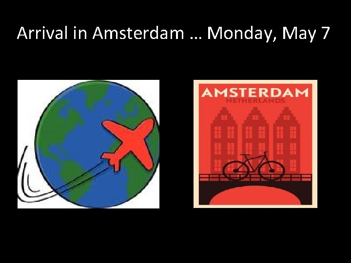 Arrival in Amsterdam … Monday, May 7 