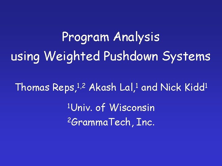 Program Analysis using Weighted Pushdown Systems Thomas Reps, 1, 2 Akash Lal, 1 and