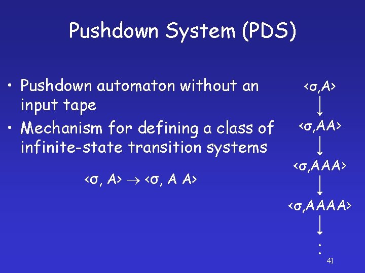 Pushdown System (PDS) • Pushdown automaton without an input tape • Mechanism for defining