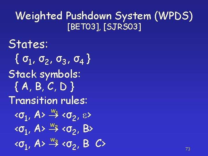 Weighted Pushdown System (WPDS) [BET 03], [SJRS 03] States: { σ 1, σ 2